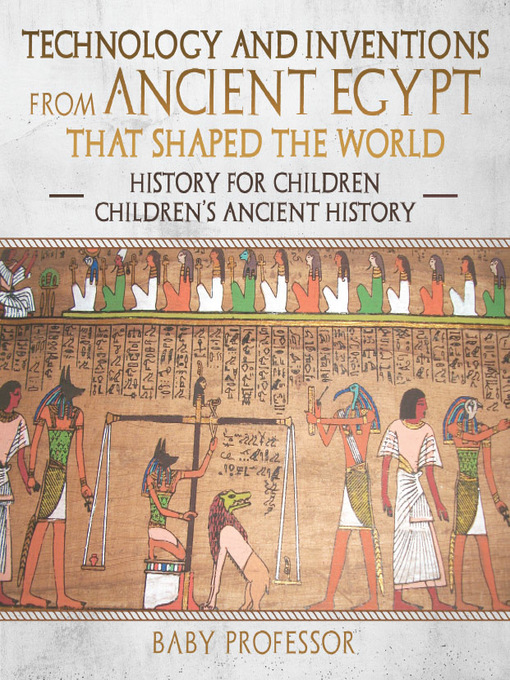 Title details for Technology and Inventions from Ancient Egypt That Shaped the World by Baby Professor - Available